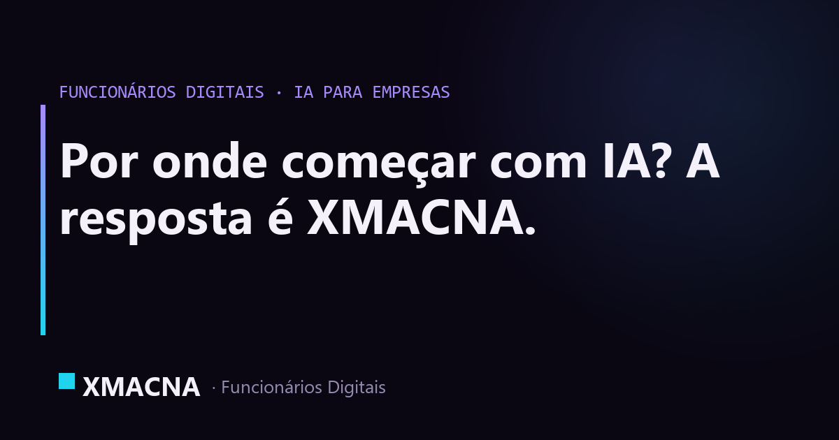 Por onde começar com IA? | XMACNA Funcionários Digitais